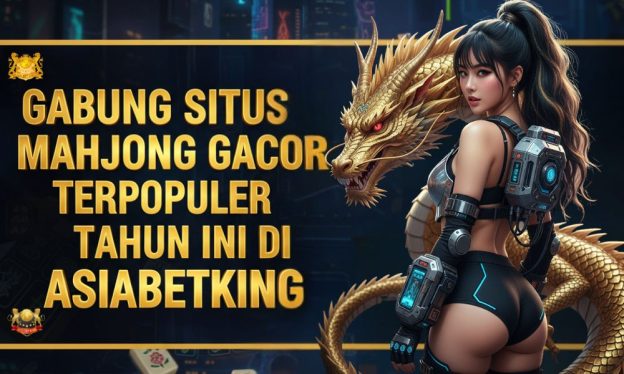 Gabung Situs Mahjong Gacor Terpopuler Tahun Ini di Asiabetking